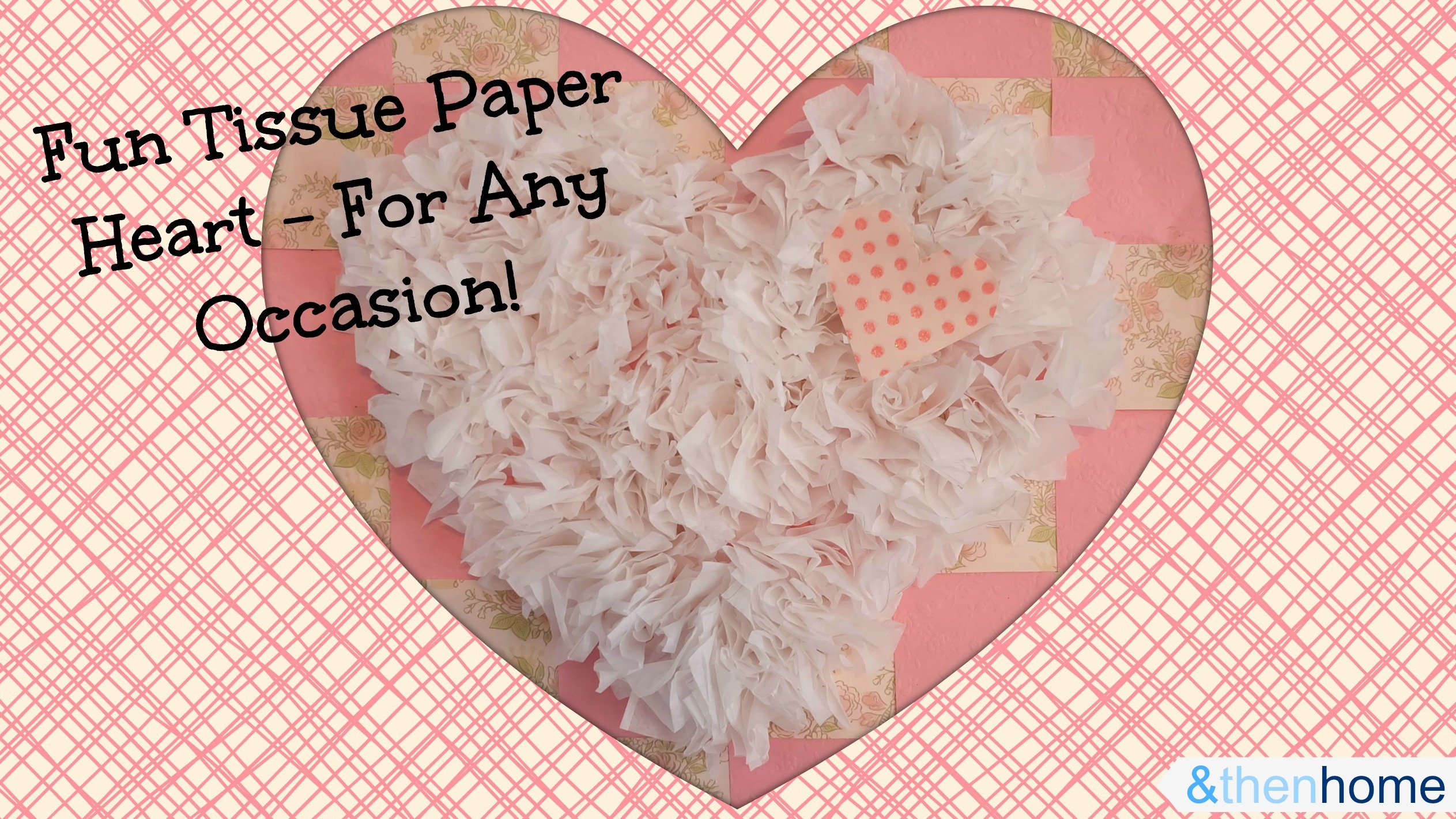Tissue Paper Heart for Any Occasion - And Then Home